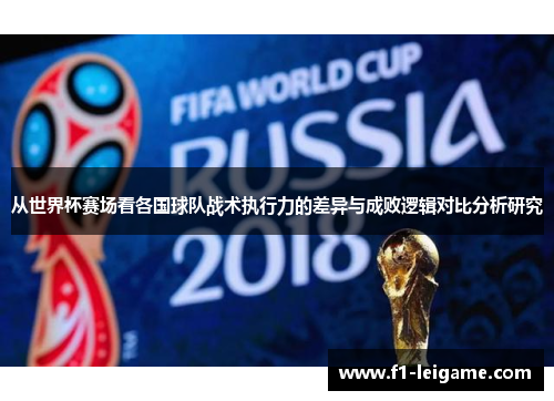 从世界杯赛场看各国球队战术执行力的差异与成败逻辑对比分析研究