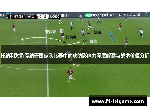 托纳利对阵摩纳哥国家队比赛中的攻防影响力深度解读与战术价值分析