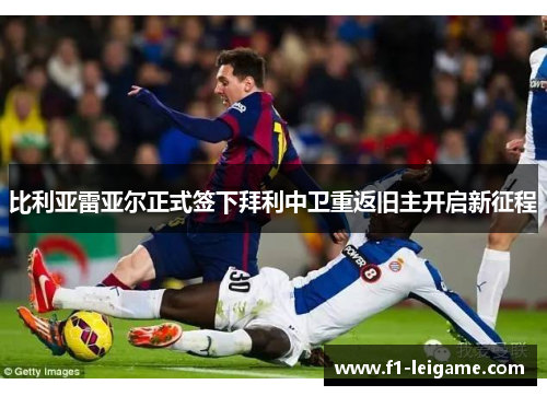 比利亚雷亚尔正式签下拜利中卫重返旧主开启新征程