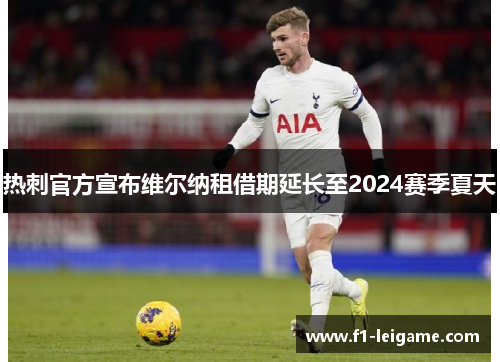 热刺官方宣布维尔纳租借期延长至2024赛季夏天